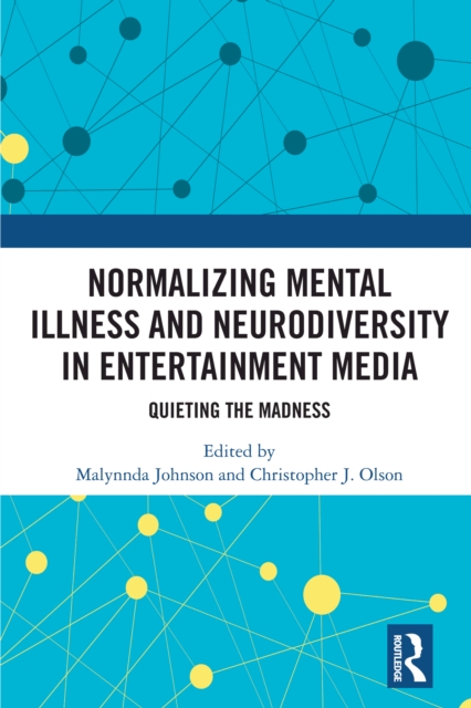 Normalizing Mental Illness and Neurodiversity in Entertainment Media : Quieting the Madness, PDF eBook