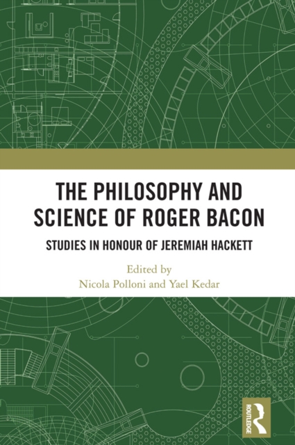 The Philosophy and Science of Roger Bacon : Studies in Honour of Jeremiah Hackett, PDF eBook