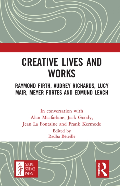Creative Lives and Works : Raymond Firth, Audrey Richards, Lucy Mair, Meyer Fortes and Edmund Leach, PDF eBook