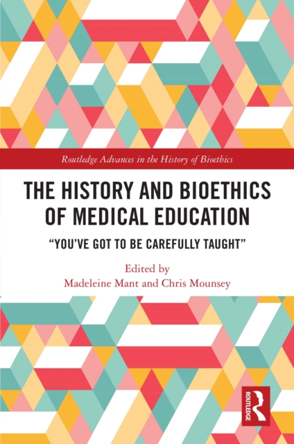 The History and Bioethics of Medical Education : "You've Got to Be Carefully Taught", PDF eBook