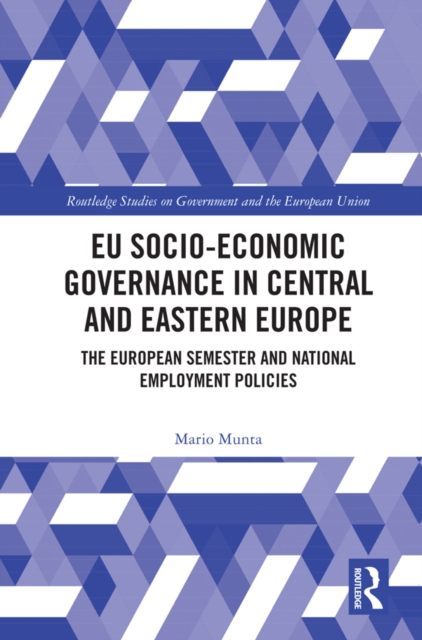 EU Socio-Economic Governance in Central and Eastern Europe : The European Semester and National Employment Policies, EPUB eBook