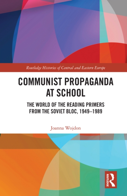 Communist Propaganda at School : The World of the Reading Primers from the Soviet Bloc, 1949-1989, PDF eBook