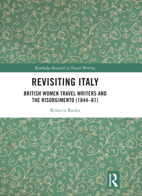 Revisiting Italy : British Women Travel Writers and the Risorgimento (1844-61), PDF eBook
