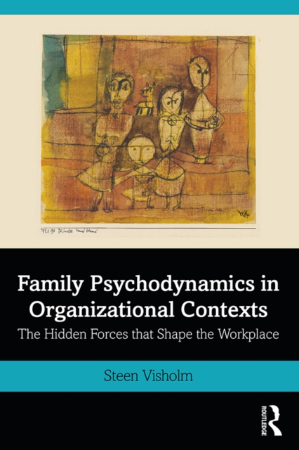 Family Psychodynamics in Organizational Contexts : The Hidden Forces that Shape the Workplace, PDF eBook