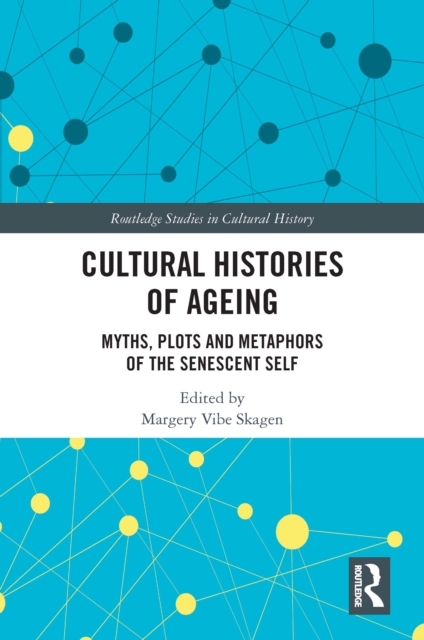 Cultural Histories of Ageing : Myths, Plots and Metaphors of the Senescent Self, PDF eBook