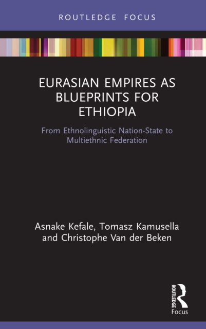 Eurasian Empires as Blueprints for Ethiopia : From Ethnolinguistic Nation-State to Multiethnic Federation, PDF eBook