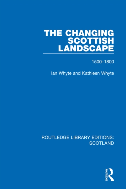 The Changing Scottish Landscape : 1500-1800, PDF eBook