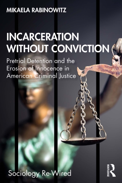 Incarceration without Conviction : Pretrial Detention and the Erosion of Innocence in American Criminal Justice, PDF eBook
