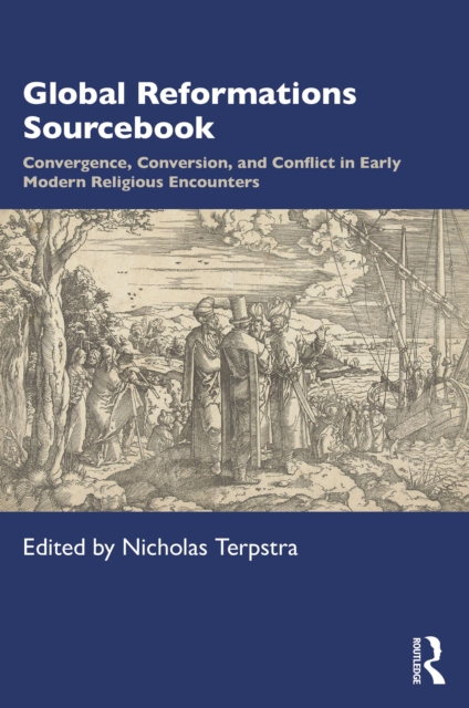 Global Reformations Sourcebook : Convergence, Conversion, and Conflict in Early Modern Religious Encounters, PDF eBook