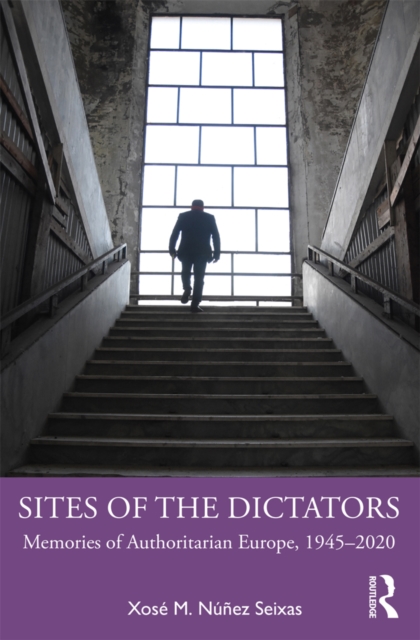 Sites of the Dictators : Memories of Authoritarian Europe, 1945-2020, EPUB eBook