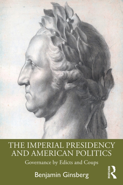 The Imperial Presidency and American Politics : Governance by Edicts and Coups, PDF eBook