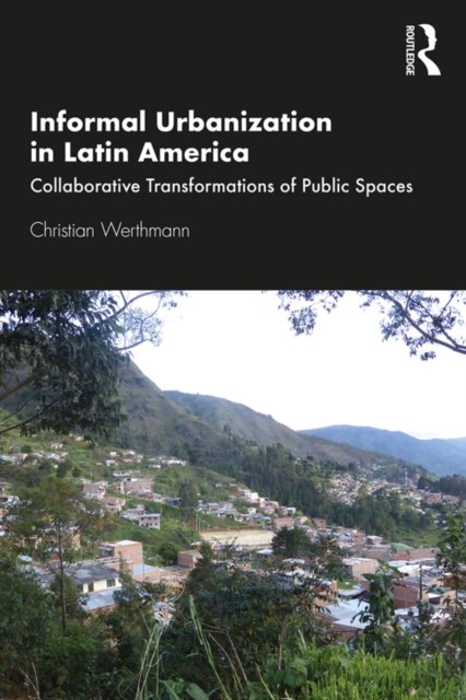 Informal Urbanization in Latin America : Collaborative Transformations of Public Spaces, PDF eBook