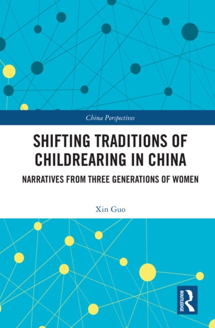Shifting Traditions of Childrearing in China : Narratives from Three Generations of Women, EPUB eBook