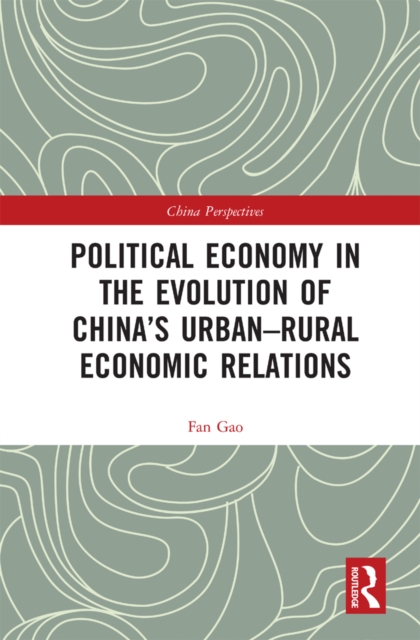 Political Economy in the Evolution of China's Urban-Rural Economic Relations, PDF eBook