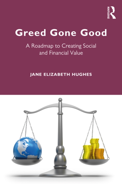 Greed Gone Good : A Roadmap to Creating Social and Financial Value, PDF eBook
