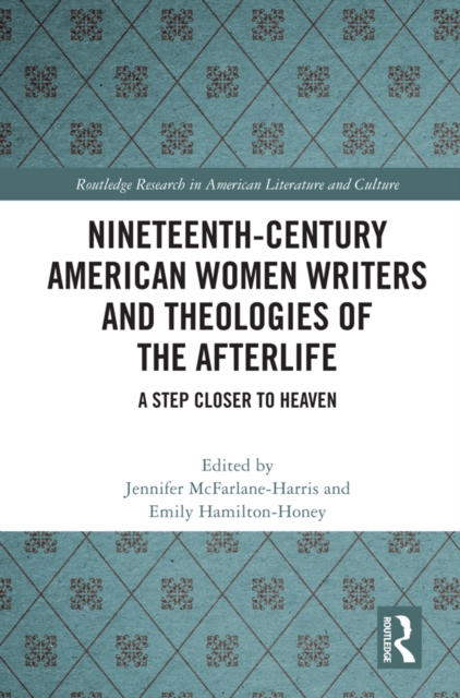Nineteenth-Century American Women Writers and Theologies of the Afterlife : A Step Closer to Heaven, PDF eBook