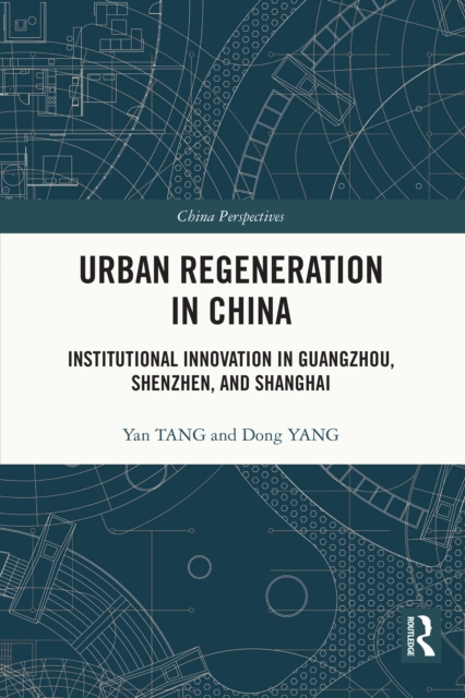 Urban Regeneration in China : Institutional Innovation in Guangzhou, Shenzhen, and Shanghai, EPUB eBook