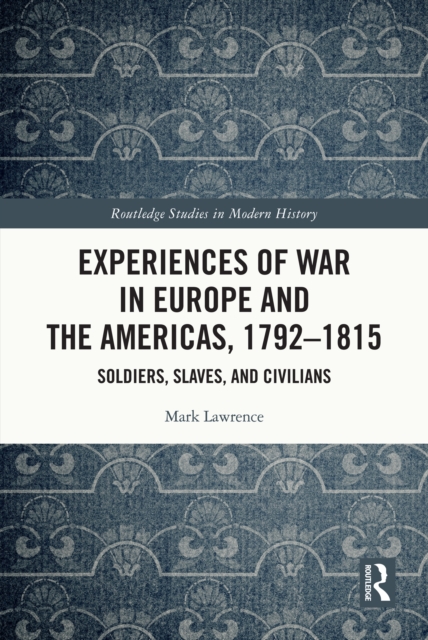 Experiences of War in Europe and the Americas, 1792-1815 : Soldiers, Slaves, and Civilians, PDF eBook