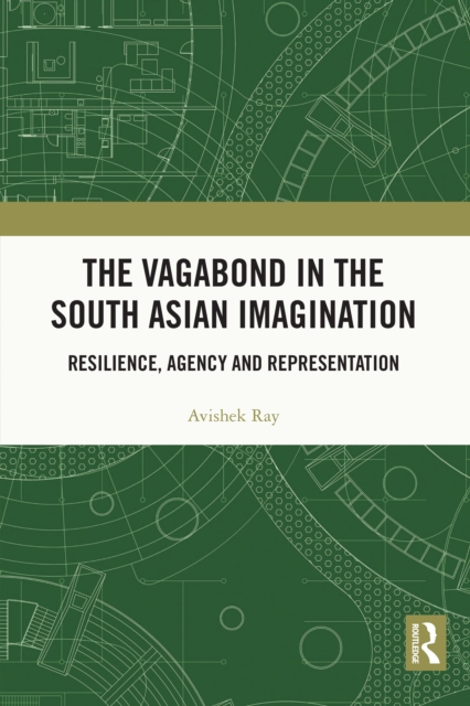 The Vagabond in the South Asian Imagination : Resilience, Agency and Representation, EPUB eBook