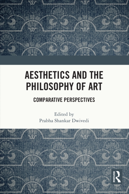 Aesthetics and the Philosophy of Art : Comparative Perspectives, PDF eBook
