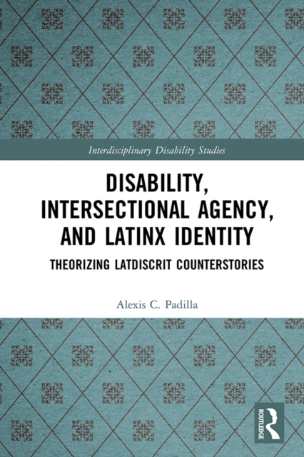 Disability, Intersectional Agency, and Latinx Identity : Theorizing LatDisCrit Counterstories, PDF eBook
