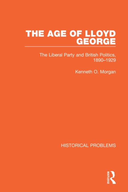 The Age of Lloyd George : The Liberal Party and British Politics, 1890-1929, PDF eBook