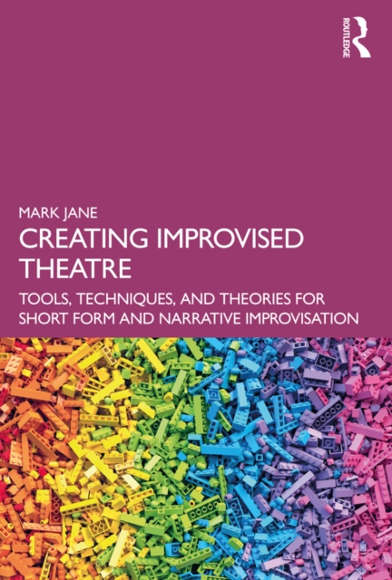 Creating Improvised Theatre : Tools, Techniques, and Theories for Short Form and Narrative Improvisation, PDF eBook
