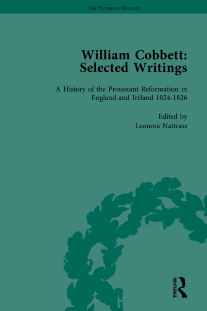 William Cobbett: Selected Writings Vol 5 : Volume 5: A History of the Protestant Reformation in England and Ireland 1824–1826, EPUB eBook