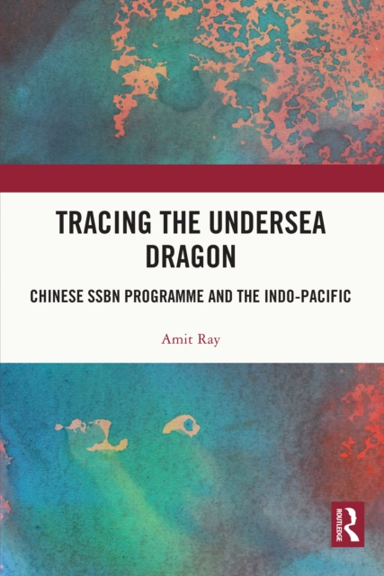 Tracing the Undersea Dragon : Chinese SSBN Programme and the Indo-Pacific, PDF eBook