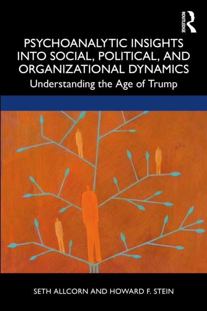 Psychoanalytic Insights into Social, Political, and Organizational Dynamics : Understanding the Age of Trump, EPUB eBook