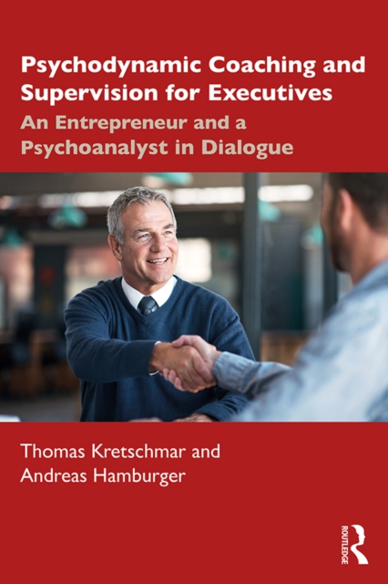 Psychodynamic Coaching and Supervision for Executives : An Entrepreneur and a Psychoanalyst in Dialogue, PDF eBook