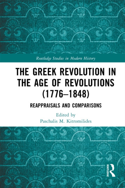The Greek Revolution in the Age of Revolutions (1776-1848) : Reappraisals and Comparisons, EPUB eBook