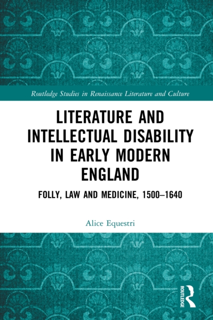 Literature and Intellectual Disability in Early Modern England : Folly, Law and Medicine, 1500-1640, PDF eBook