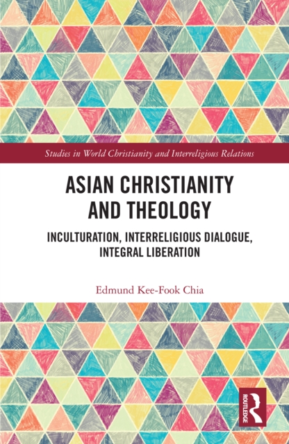 Asian Christianity and Theology : Inculturation, Interreligious Dialogue, Integral Liberation, PDF eBook