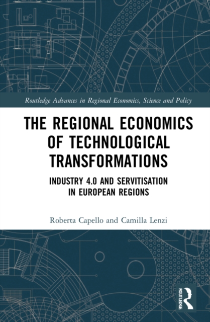 The Regional Economics of Technological Transformations : Industry 4.0 and Servitisation in European Regions, PDF eBook