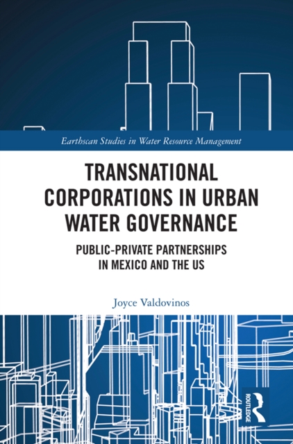 Transnational Corporations in Urban Water Governance : Public-Private Partnerships in Mexico and the US, PDF eBook