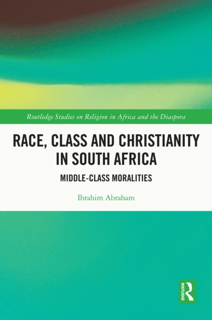 Race, Class and Christianity in South Africa : Middle-Class Moralities, EPUB eBook