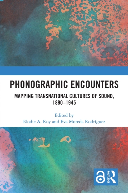 Phonographic Encounters : Mapping Transnational Cultures of Sound, 1890-1945, EPUB eBook