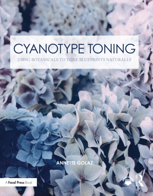 Cyanotype Toning : Using Botanicals to Tone Blueprints Naturally, PDF eBook