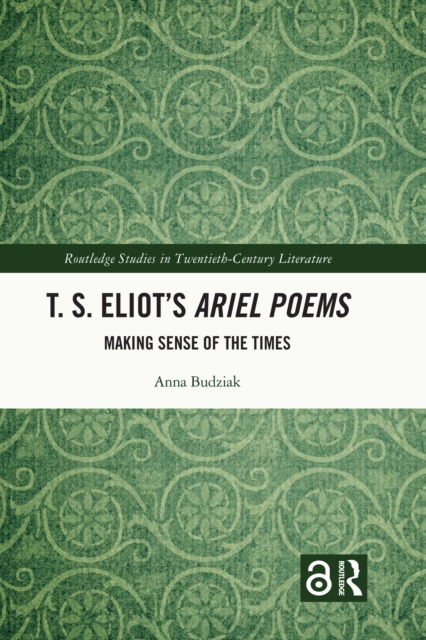 T. S. Eliot's Ariel Poems : Making Sense of the Times, PDF eBook