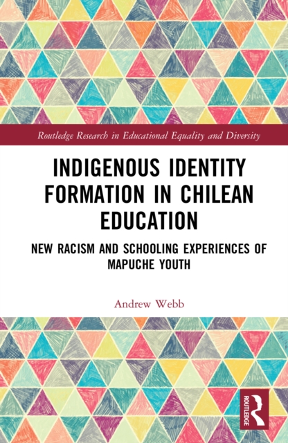 Indigenous Identity Formation in Chilean Education : New Racism and Schooling Experiences of Mapuche Youth, PDF eBook
