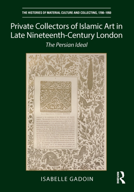 Private Collectors of Islamic Art in Late Nineteenth-Century London : The Persian Ideal, EPUB eBook