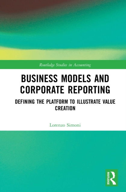 Business Models and Corporate Reporting : Defining the Platform to Illustrate Value Creation, EPUB eBook