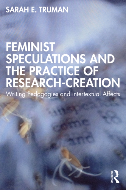 Feminist Speculations and the Practice of Research-Creation : Writing Pedagogies and Intertextual Affects, EPUB eBook