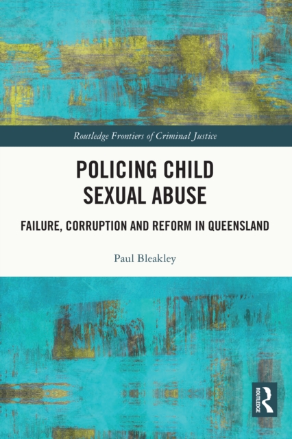 Policing Child Sexual Abuse : Failure, Corruption and Reform in Queensland, PDF eBook