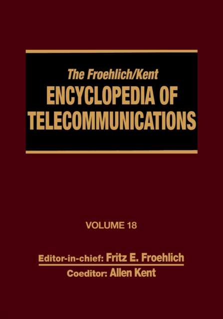The Froehlich/Kent Encyclopedia of Telecommunications : Volume 18 - Wireless Multiple Access Adaptive Communications Technique to Zworykin: Vladimir Kosma, PDF eBook