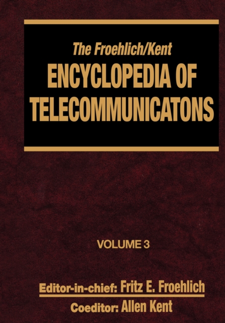 The Froehlich/Kent Encyclopedia of Telecommunications : Volume 3 - Codes for the Prevention of Errors to Communications Frequency Standards, EPUB eBook