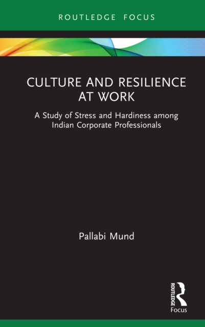 Culture and Resilience at Work : A Study of Stress and Hardiness among Indian Corporate Professionals, PDF eBook