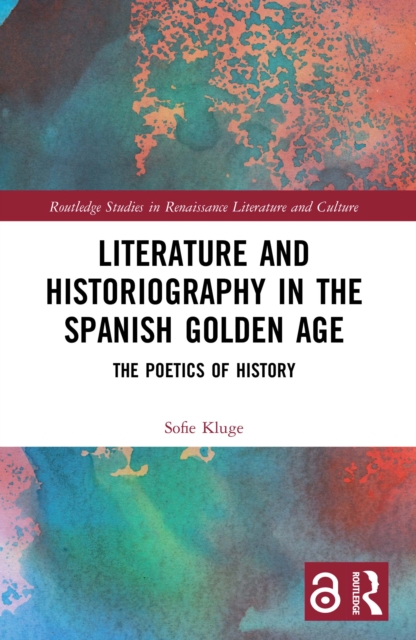 Literature and Historiography in the Spanish Golden Age : The Poetics of History, EPUB eBook