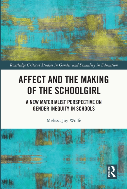 Affect and the Making of the Schoolgirl : A New Materialist Perspective on Gender Inequity in Schools, PDF eBook